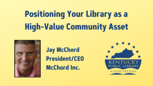 Positioning your library as a high-value community asset. Jay McChord President/CEO McChord Inc. KPLA logo.